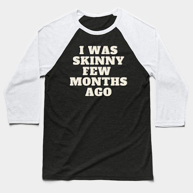 funny quote humor gift 2020: i was skinny few months ago Baseball T-Shirt by flooky